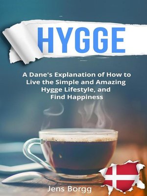 cover image of A Dane's Explanation of How to Live the Simple and Amazing Hygge Lifestyle, and Find Happiness: Hygge, #1
